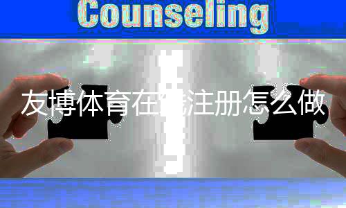 友博体育在线注册怎么做？新手一步步图文注册流程与注意事项