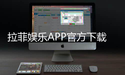 拉菲娱乐APP官方下载通道:安全便捷的一站式娱乐平台