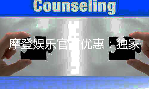 摩登娱乐官方优惠:独家福利与高额返水等你来拿