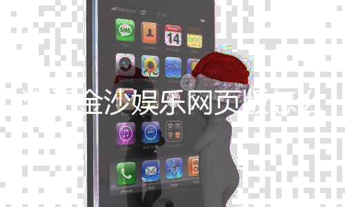 澳门金沙娱乐网页版怎么样？资深玩家亲测体验与实用攻略分享