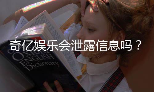 奇亿娱乐会泄露信息吗？深度解析平台安全性及隐私保护措施