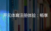 开元体育注册体验：畅享高端电子游艺的尊贵之旅
