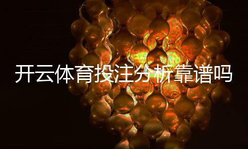 开云体育投注分析靠谱吗?真实评测、风险揭示与实战判断方法
