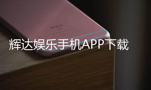 辉达娱乐手机APP下载：畅享顶级棋牌电游的移动端体验
