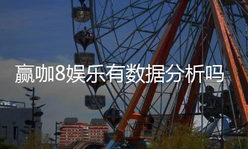 赢咖8娱乐有数据分析吗?深度解析平台数据统计与胜率技巧