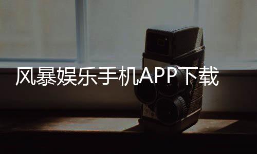 风暴娱乐手机APP下载：畅玩棋牌电游的终极移动平台