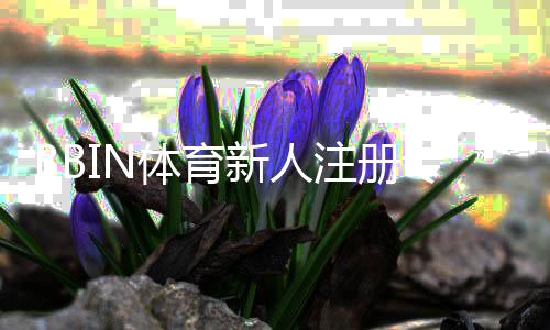 BBIN体育新人注册专属奖励怎么领取？注册流程、领取条件与注意事项详解