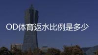 OD体育返水比例是多少？最新返水比例解析、计算公式与领取攻略