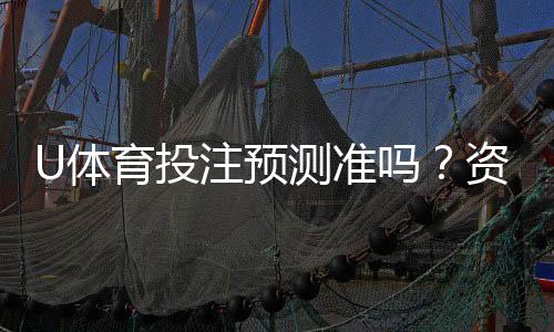 U体育投注预测准吗?资深玩家揭秘真实命中率与技巧