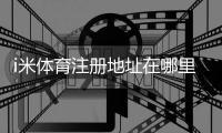 i米体育注册地址在哪里？官方入口、详细注册流程与常见问题解答